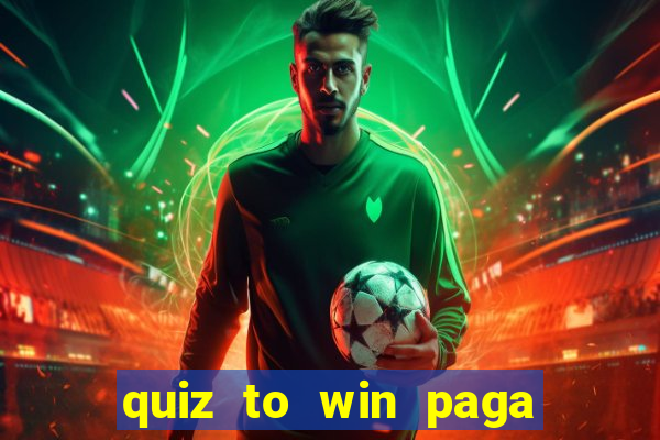 quiz to win paga mesmo quiz paga mesmo